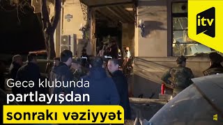 Bakıda gecə klubunda partlayışdan sonrakı vəziyyət