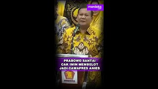 PRABOWO SANTAI CAK IMIN MEMBELOT JADI CAWAPRES ANIES