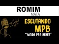 Romim Mata ♪ Escutando MPB (Moda Pra Beber)