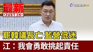 罷韓議長亡 藍營低迷 江啟臣：我會勇敢挑起責任【最新快訊】