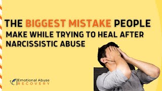 The Biggest Mistake People Make While Trying To Heal After Narcissistic Abuse