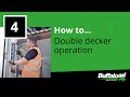 4. How to... Double decker operation