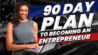 Your 90 Day Plan To Becoming An Entrepreneur | Business Brain USA
