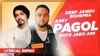 Arey Pagol Hoye Jabo Ami (Remix Lyrical) | Deep Jandu | Bohemia | Punjabi Songs 2019