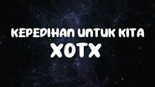 Kepedihan Untuk Kita - XOTX | Lirik