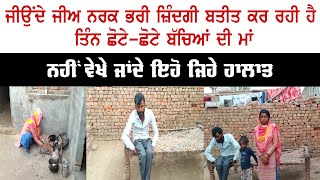 Poor Family Story : ਜੀਉਂਦੇ ਜੀਅ ਨਰਕ ਭਰੀ ਜ਼ਿੰਦਗੀ ਬਤੀਤ ਕਰ ਰਹੀ ਹੈ ਤਿੰਨ ਛੋਟੇ-ਛੋਟੇ ਬੱਚਿਆਂ ਦੀ ਮਾਂ