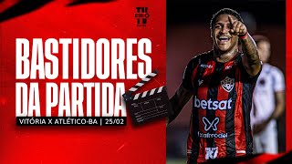 BASTIDORES | VITÓRIA 3X0 ATLÉTICO (BA) | 25.02.2024
