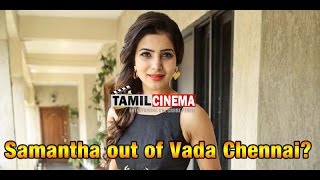 Samantha Out From Vada Chennai|Tamil Cinema| Tamil Cinema News