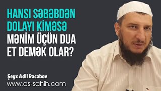 Hansı səbəbdən dolayı kiməsə mənim üçün dua et demək olar? \\ Şeyx Adil