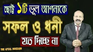 ছোট্ট ১টি ভুল যা আপনার জীবনের সকল ব্যর্থতা,অসফলতার প্রধান শিকড় Motivational speech by Afzal Hossain