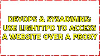 DevOps & SysAdmins: Use lighttpd to access a website over a proxy (2 Solutions!!)
