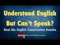 Understand English But Can’t Speak | Real Life English Conversation Practice