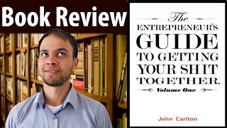 John Carlton - The Entrepreneur's Guide To Getting Your Shit Together Book Review