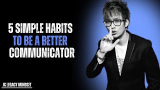 5 SIMPLE HABITS TO BECOME A BETTER COMMUNICATOR | MASTER COMMUNICATION JC LEGACY MINDSET