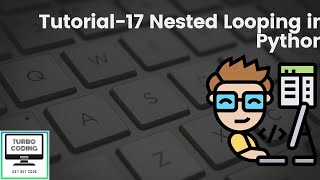Python Tutorial 17 - Nested Looping in Python | Python Playlist | Turbo Coding