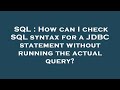 SQL : How can I check SQL syntax for a JDBC statement without running the actual query?
