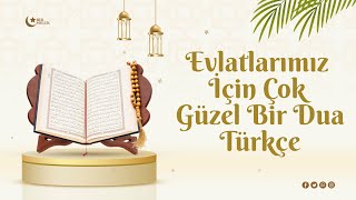 Evlatlarımız- Çocuklarımız İçin Çok Güzel Bir Dua -Türkçe-