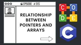 Relationship Between Pointers and Arrays | Ep. 315 | C Programming Language
