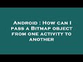 Android : How can I pass a Bitmap object from one activity to another