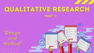 Qualitative Research Part-2 || Design and Method ||