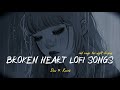 broken 💔 heart lofi songs sad 🥺 songs for night sleeping slow reverb sad broken trending