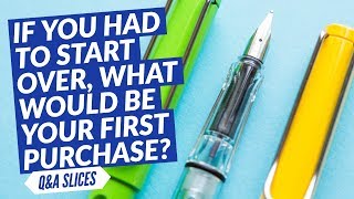 Q\u0026A Slices: If you had to start over, what would be your first pen purchase?