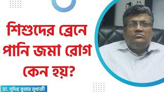 শিশুদের হাইড্রোক্যাফালাস বা ব্রেনে পানি জমা রোগ কেন হয়? Hydrocephalus