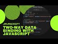 Two-way data binding with JavaScript.