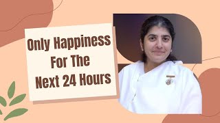 Only Happiness For The Next 24 Hours Ft. Sister Shivani | Brahma Kumaris