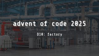 advent of code 2025 — day 10 "factory"