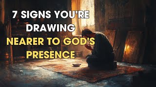 7 Signs You're Drawing Nearer to God's Presence