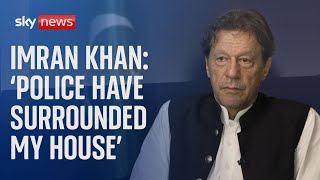 Imran Khan says police have 'surrounded' his house