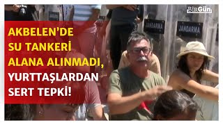 Akbelen'de jandarma su tankerinin alana girmesini engelledi! Yurttaşlar isyan etti: "Susuz kaldık!"
