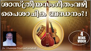 4 mins Video: ശാസ്ത്രീയസംഗീതംവഴി പൈശാചികബന്ധനം- Bondage via Carnatic Music- Fr Thomas Vazhacharickal