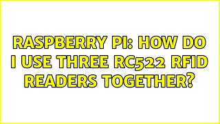 Raspberry Pi: How do I use three RC522 RFID readers together? (2 Solutions!!)