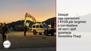 Detajet nga operacioni i KFOR për largimin e barrikadave në veri i sjell gazetarja Dorentina Thaqi