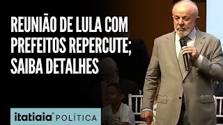 TODA A REPERCUSSÃO DO ENCONTRO DE LULA COM PREFEITOS | EM CIMA DO FATO