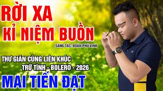 Rời Xa Kỉ Niệm Buồn - Mai Tiến Đạt, ( Sáng Tác: Đoàn Phú Vinh ) LK Trữ Tình Nghe Thấm Cả Con Tim.