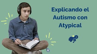 “Explicando el autismo con Atypical”