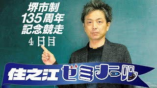 住之江ゼミナール【堺市制135周年記念競走４日目】