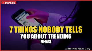 7 Things Nobody Tells You About Trending News