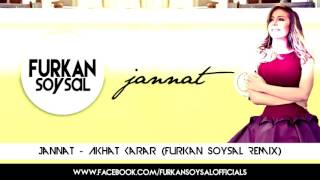 Jannat - Akhat Karar (FURKAN SOYSAL REMİX)