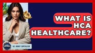 What Is HCA Healthcare? - All About Capitalism