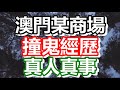 澳門某商場鬼故事！親身經歷～連續兩次見到鬼影？｜how is macau now｜work in macau｜澳門自由行｜澳門近況｜VLOG｜CC字幕｜日更頻道