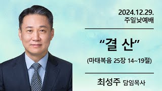 20241229 주일낮예배 결산 마태복음 25장 14절~19절 최성주 목사