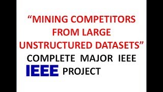 "MINING COMPETITORS FROM LARGE UNSTRUCTURED DATASETS” MAJOR IEEE PROJECT || DATA MINING PROJECT