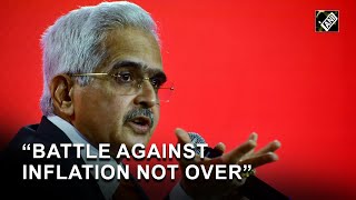 Battle against inflation is not over: RBI Governor Shaktikanta Das