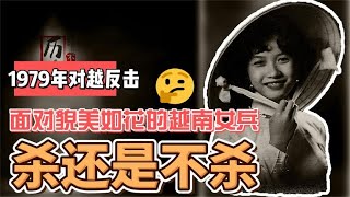 1979年对越反击战，面对貌美如花的越南女兵，杀不杀？