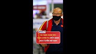 HLV Park Hang Seo khỏi Covid-19, chốt danh sách tuyển Việt Nam | Vietnamnet