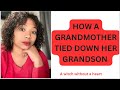 HOW A GRANDMOTHER TIED DOWN HER GRANDSON|| WITCH WITHOUT A HEART